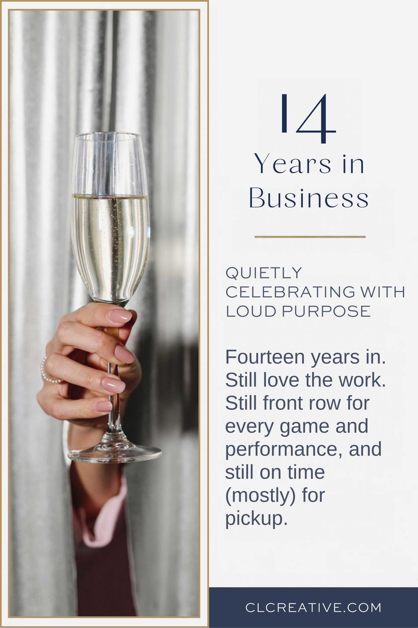 A hand raising a glass of champagne in front of a shimmering silver curtain. Text reads: 14 Years in Business. Quietly celebrating with loud purpose. Fourteen years in. Still love the work. Still front row for every game and performance, and still on time (mostly) for pickup. CLCreative.com